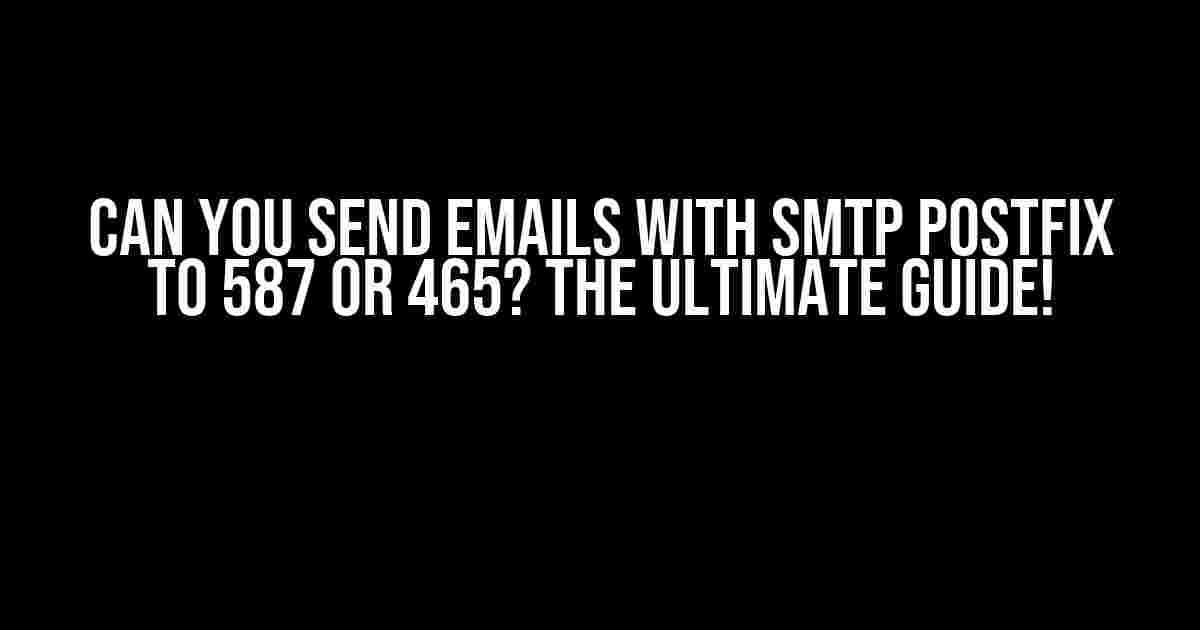 Can You Send Emails with SMTP Postfix to 587 or 465? The Ultimate Guide!