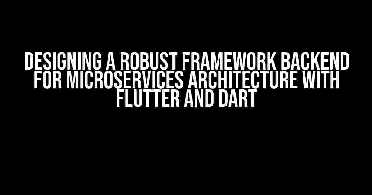 Designing a Robust Framework Backend for Microservices Architecture with Flutter and Dart