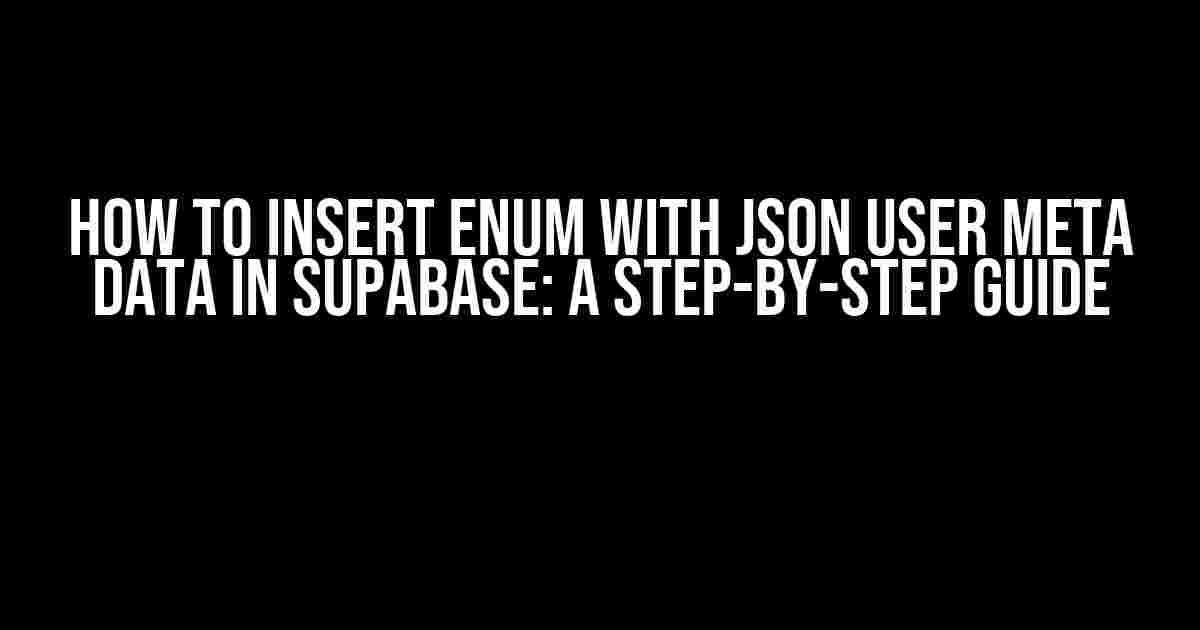 How to Insert Enum with JSON User Meta Data in Supabase: A Step-by-Step Guide