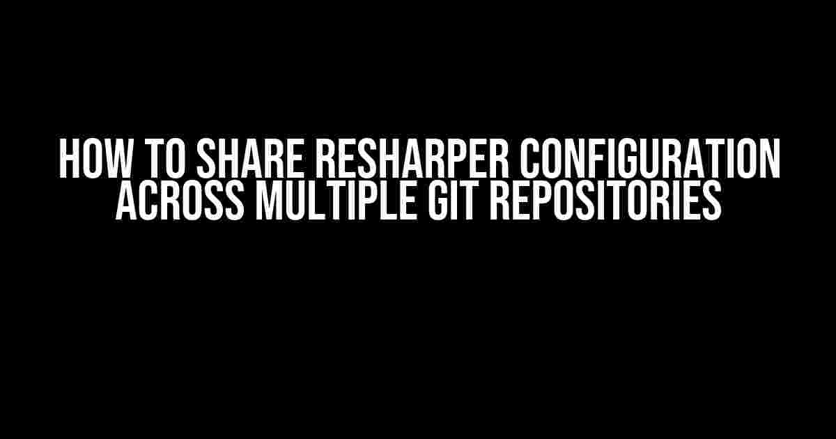 How to Share ReSharper Configuration Across Multiple Git Repositories