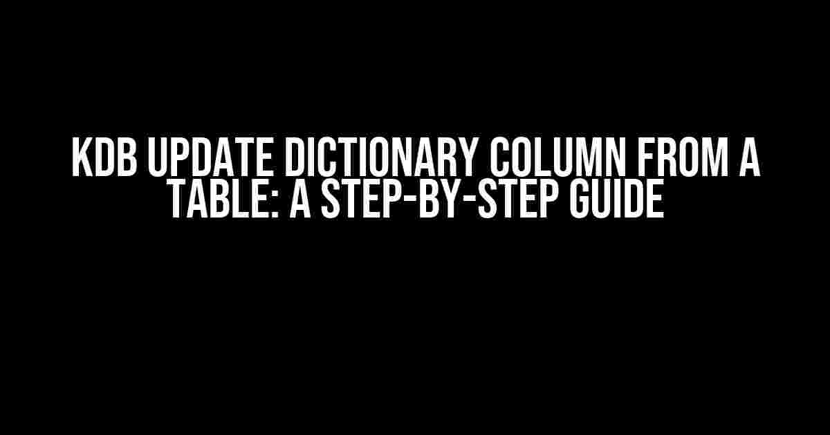 KDB Update Dictionary Column from a Table: A Step-by-Step Guide