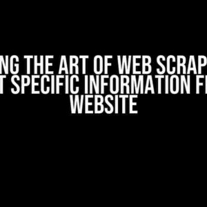 Mastering the Art of Web Scraping: How to Get Specific Information from a Website