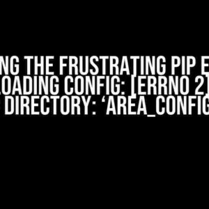 Solving the Frustrating Pip Error: “Error loading config: [Errno 2] No such file or directory: ‘area_config.json'”