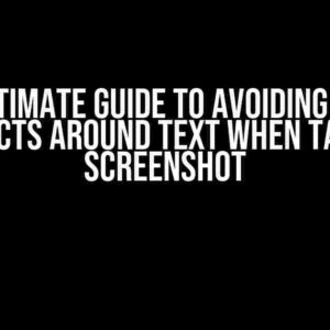 The Ultimate Guide to Avoiding Visual Artifacts Around Text When Taking a Screenshot